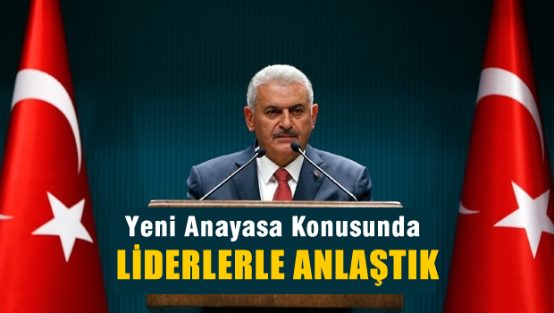Başbakan YILDIRIM; Yeni Anayasa'da görüş birliğine vardık