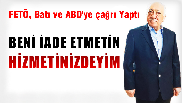 Gülen: Beni iade etmeyin! Hizmetinizdeyim!