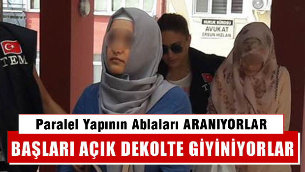 Paralel yapının ablaları aranıyor... Başları açık ve dekolte giyiyorlar