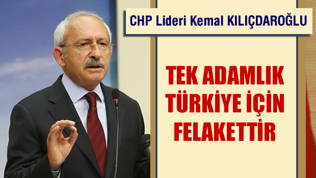 'Tek adamlık Türkiye için felakettir'