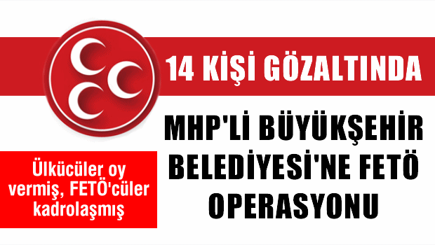 FETÖ operasyonu MHP'li Mersin Büyükşehir Belediyesi'ne sıçradı
