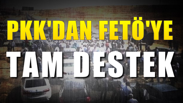PKK'LI HAİNLERDEN FETÖ'YE TAM DESTEK