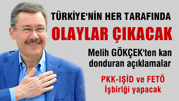 Melih Gökçek 'Türkiye'nin Her Yerinde Olaylar Çıkacak'
