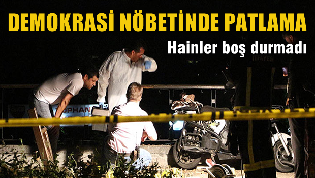 Demokrasi nöbetinde patlama!