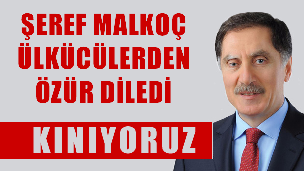 Şeref Malkoç Bahçeli'den ve Ülkücülerden Özür Diledi