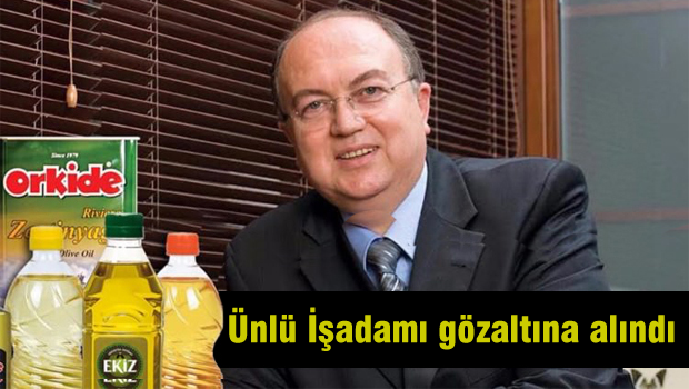 Ünlü firmanın sahibi işadamı gözaltına alındı