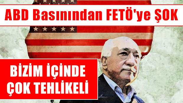 ABD basınında bir ilk: Fethullah Gülen her iki ülke için de çok tehlikeli