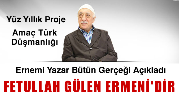 Fetullah GÜLEN Ermenidir- Yüz Yıllık Bir Proje, Amaç Türk Düşmalığı