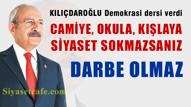 Camiye, Okula, Kışlaya siyaset sokmazsanız darbe olmaz