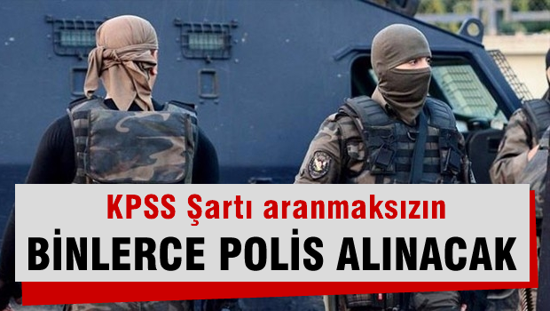 KPSS'siz binlerce polis alınacak!