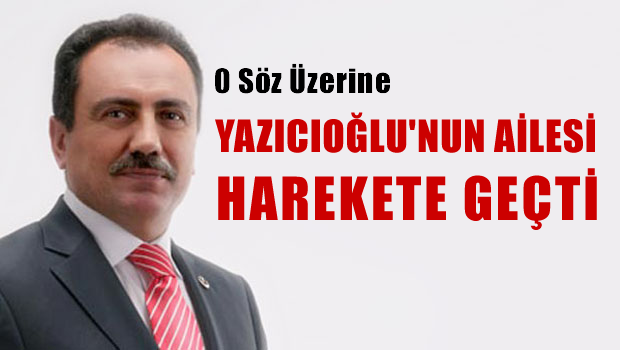 Yazıcıoğlu'nun ailesini hareket geçiren söz!