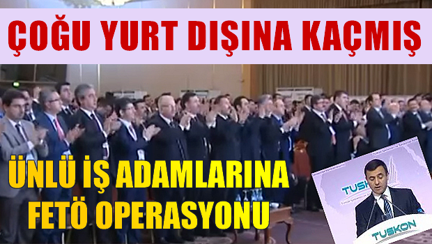 FETÖ'ye dev operasyon! Ünlü iş adamları aranıyor