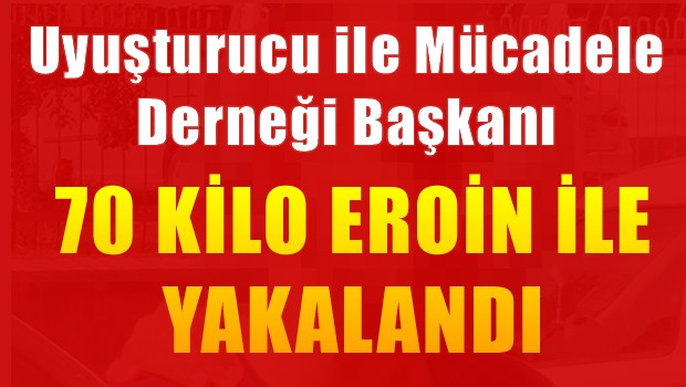 Uyuşturucu İle Mücadele Derneği Başkanı, 70 kilo esrarla yakalandı