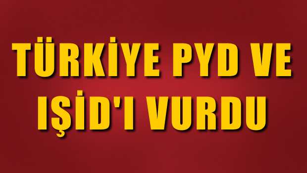 Türkiye, PYD ve IŞİD hedeflerini vurdu