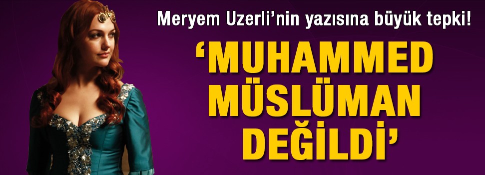 Meryem Uzerli: Muhammed Müslüman değildi!