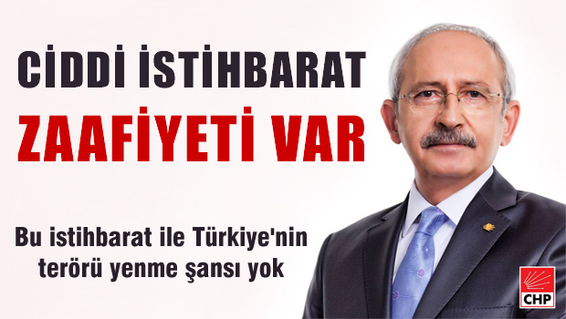 Kılıçdaroğlu 'Ciddi istihbarat zafiyeti var'