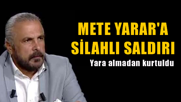 Mete Yarar'a silahlı saldırı!