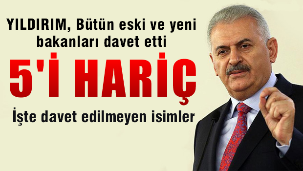 Binali Yıldırım'dan tüm eski-yeni bakanlara davet