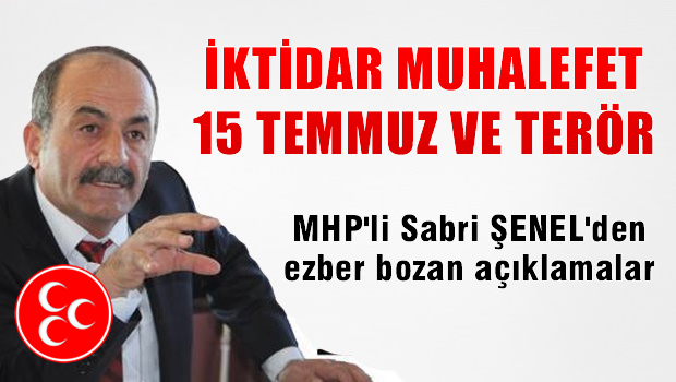 MHP'li Sabri ŞENEL'den ezber bozan açıklamalar