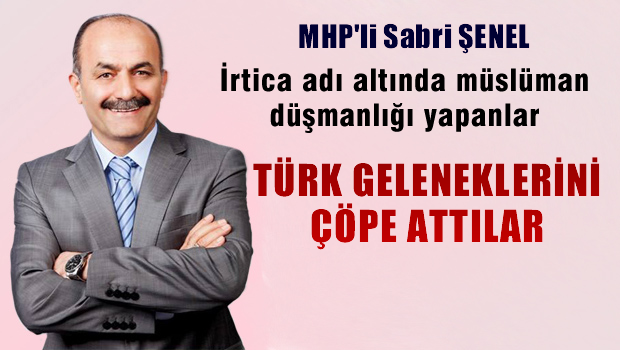 İrtica adı altında din düşmanlığı yapanlar Türk geleneklerini çöpe attılar