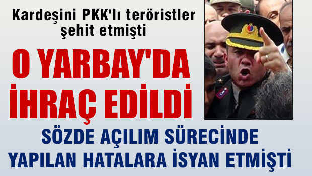 O yarbay da ihraç edildi, Kardeşini PKK şehit etmişti