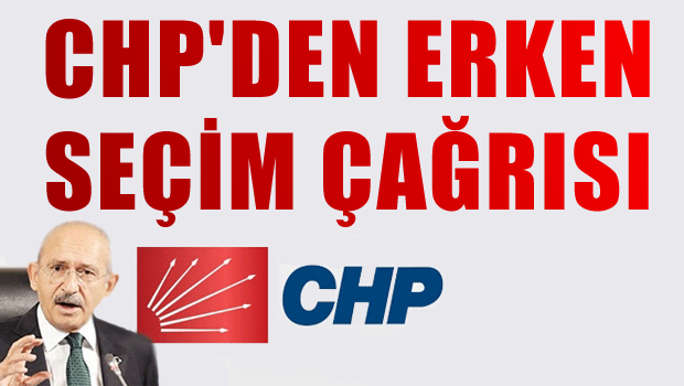CHP'den sürpriz erken seçim çağrısı!