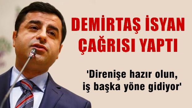 Demirtaş resmen isyan çağrısı yaptı
