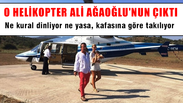 Kimlik bildirmeyen helikopter Ali Ağaoğlu'nun çıktı