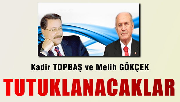 Melih Gökçek ve Kadir Topbaş Tutuklanacak!