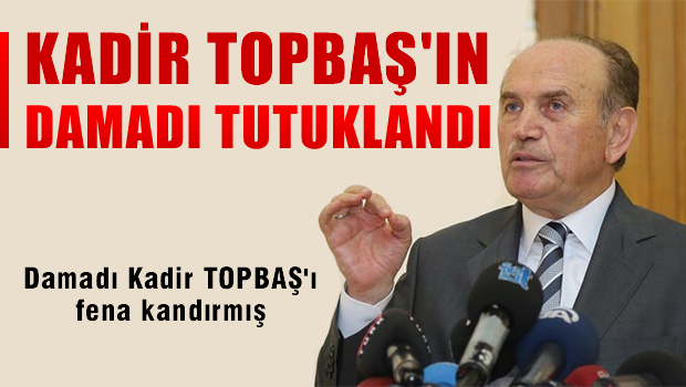 Topbaş'ın damadı cezaevinde!