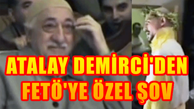 Atalay Demirci'den FETÖ'ye özel gösteri