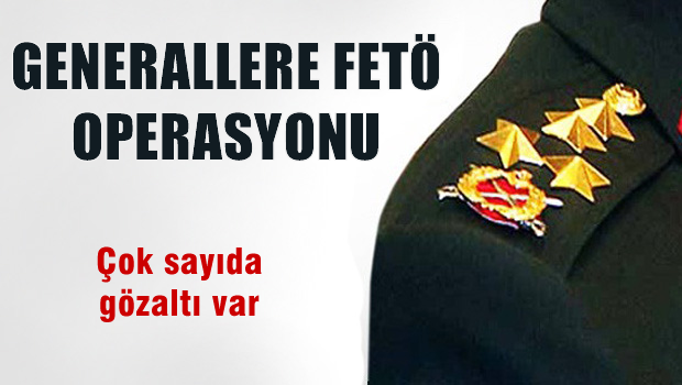 Paşalara FETÖ operasyonu, Çok sayıda gözaltı var