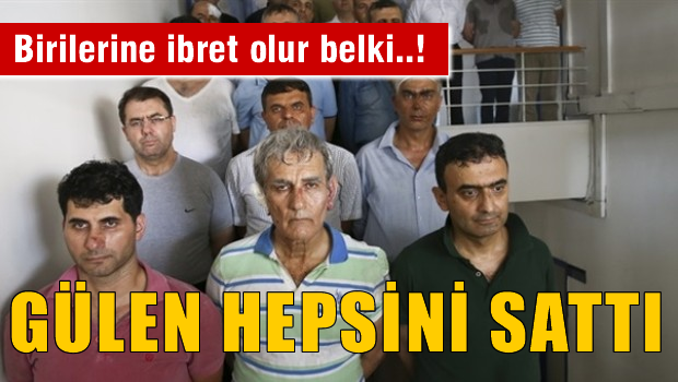 Fetullah Gülen emir verdiği darbecilerin hepsini sattı