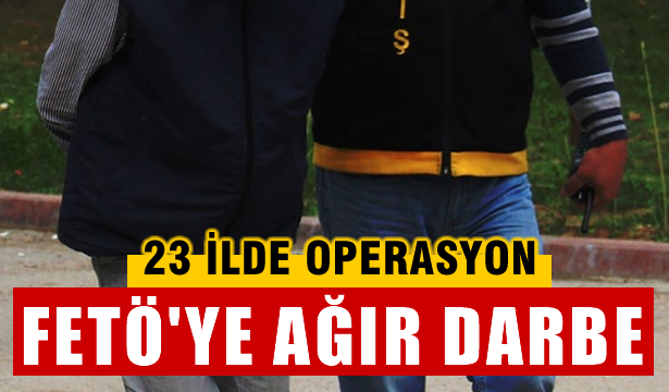 FETÖ'ye ağır darbe, 23 ilde operasyon