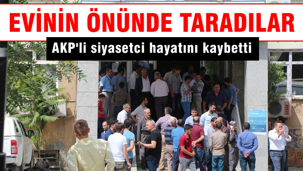 Suikaste uğrayan AKP'li hayatını kaybetti