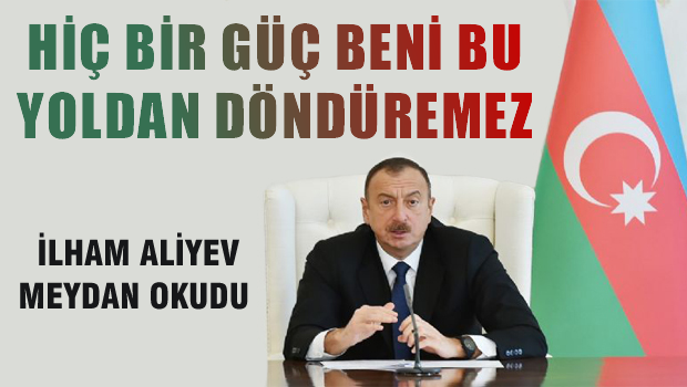 Azerbaycan Cumhurbaşkanı İlham Aliyev meydan okudu