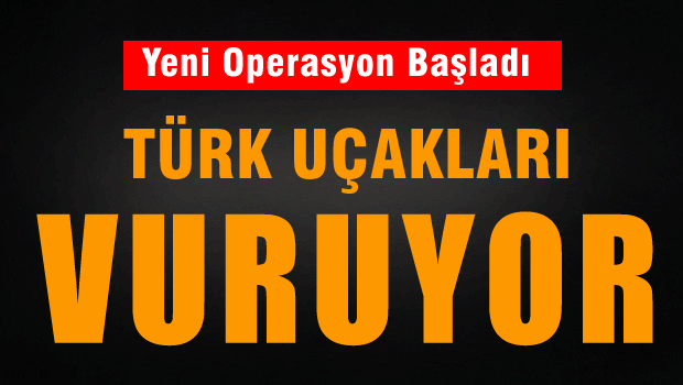 Operasyon başladı! Türk uçakları vuruyor