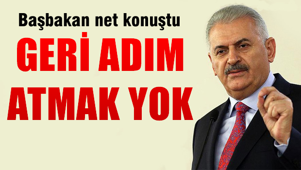 Başbakan Yıldırım 'Geri adım atmak yok'