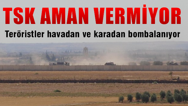 Teröristler havadan, karadan son sürat bombalanıyor!