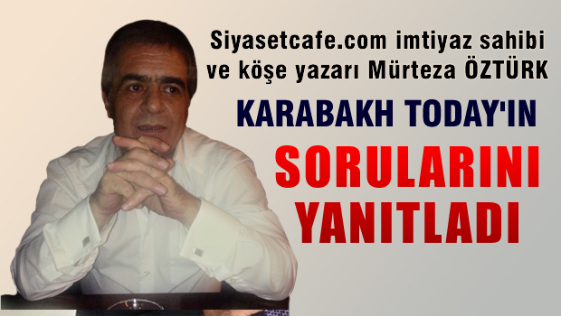 Mürteza ÖZTÜRK Karabakh TODAY'a konuştu