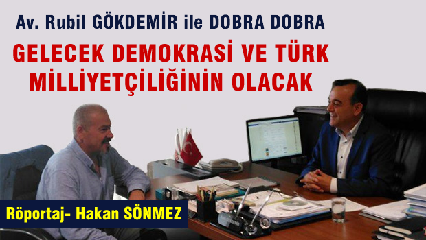 Rubil GÖKDEMİR 'Gelecek Demokrasi ve Türk Milliyetçiliğinin Olacaktır'