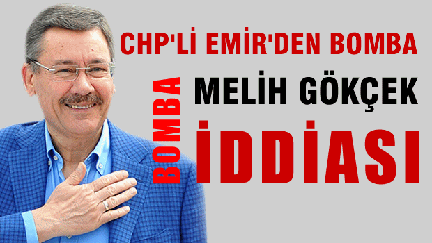 CHP'li EMİR'den BOMBA Melih GÖKÇEK İddiası