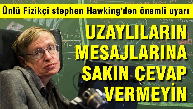 Stephen Hawking'den 'uzaylıların mesajlarına cevap vermeyin' uyarısı