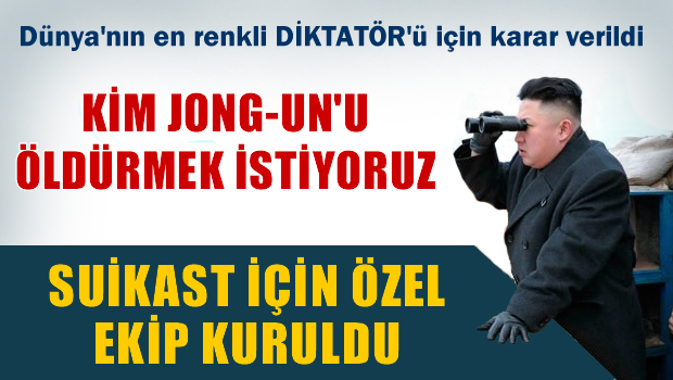 'Kim Jong-Un'u öldürmek istiyoruz'