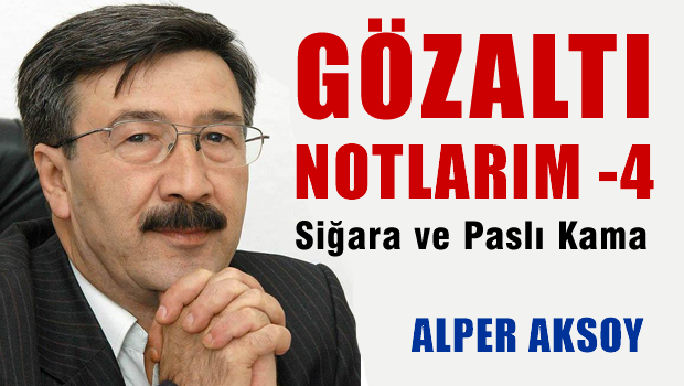 Alper AKSOY Gözaltı Notları 4- Siğara ve Paslı Kama