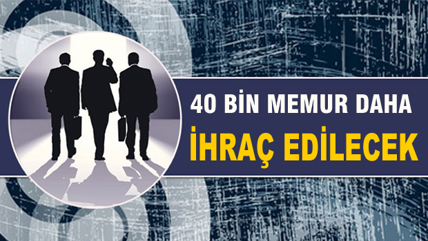 40 bin memur daha ihraç edilecek