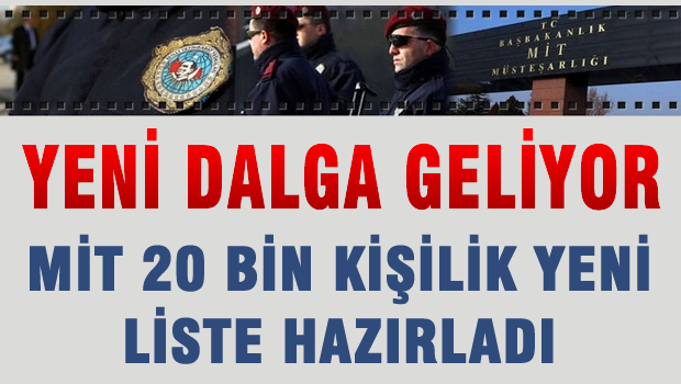 MİT 20 bin kişilik yeni liste hazırladı, ikinci dalga geliyor! .