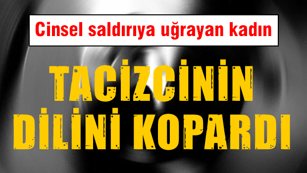 Kendisini taciz eden adamın dilini kopardı!