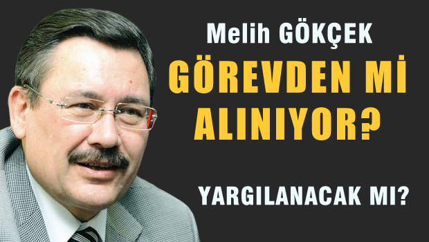 Melih Gökçek görevden mi alınıyor?