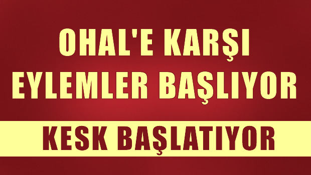 OHAL'e karşı eylemler başlıyor